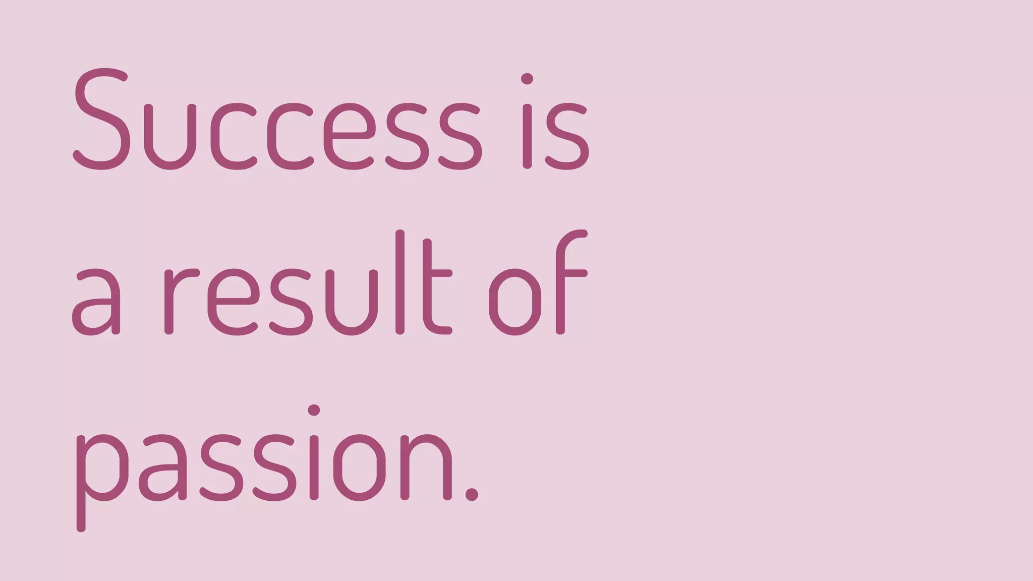 Success is
a result of
passion.
 