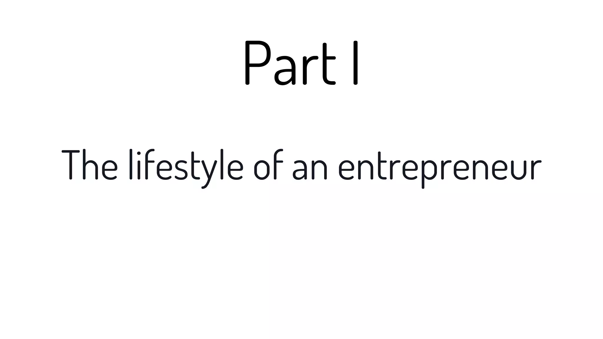 The lifestyle of an entrepreneur
Part I
 