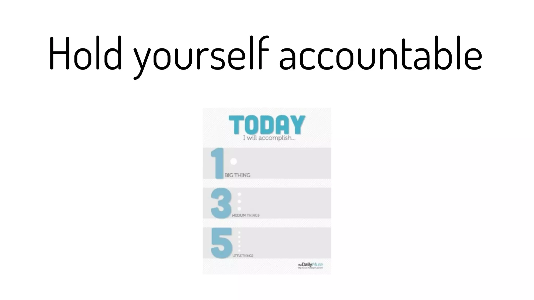 Hold yourself accountable
 