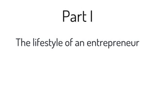 The lifestyle of an entrepreneur
Part I
 