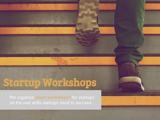 Startup Workshops
We organise smart workshops* for startups
on the real skills startups need to succeed.
 