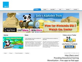 http://beiz.com/
       Providing Educational Gaming
Monetization : Free apps to Paid apps
 