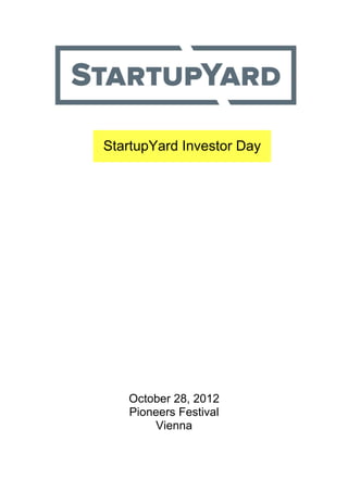 StartupYard Investor Day




   October 28, 2012
   Pioneers Festival
       Vienna
 