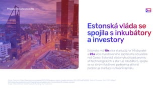 Estonskávláda se
spojila s inkubátory
a investory
Estonsko má 10x více startupů na 1M obyvatel
a 25x více investovaného ka...