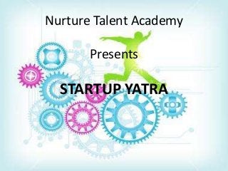 Nurture Talent Academy
Presents
STARTUP YATRA
 