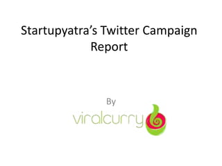 Startupyatra’s Twitter Campaign
Report
By
 