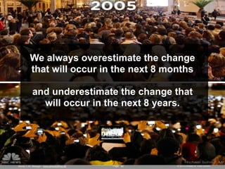 We always overestimate the change
         that will occur in the next 8 months

           and underestimate the change t...