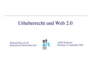 Urheberrecht und Web 2.0


Henning Krieg, LL.M.            stART Konferenz
Rechtsanwalt, Bird & Bird LLP   Duisburg, 25. September 2009
 