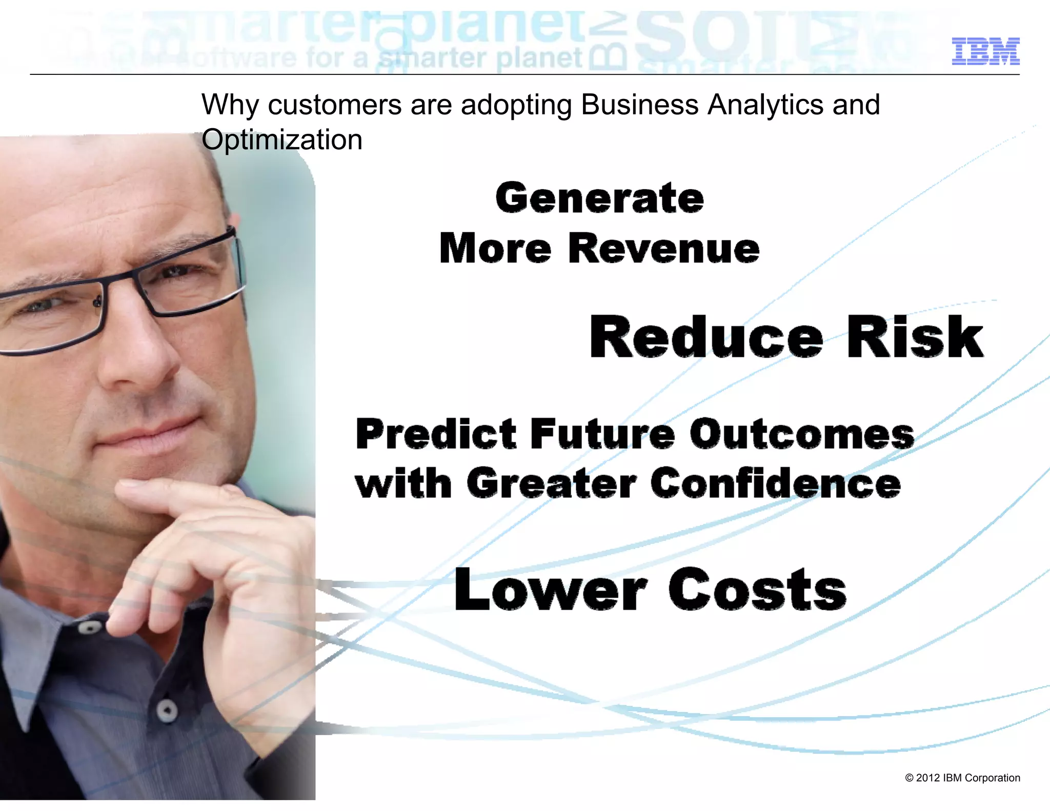 Why customers are adopting Business Analytics and
    Optimization




5                                                       © 2012 IBM Corporation
 