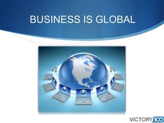 BUSINESS IS GLOBAL

 