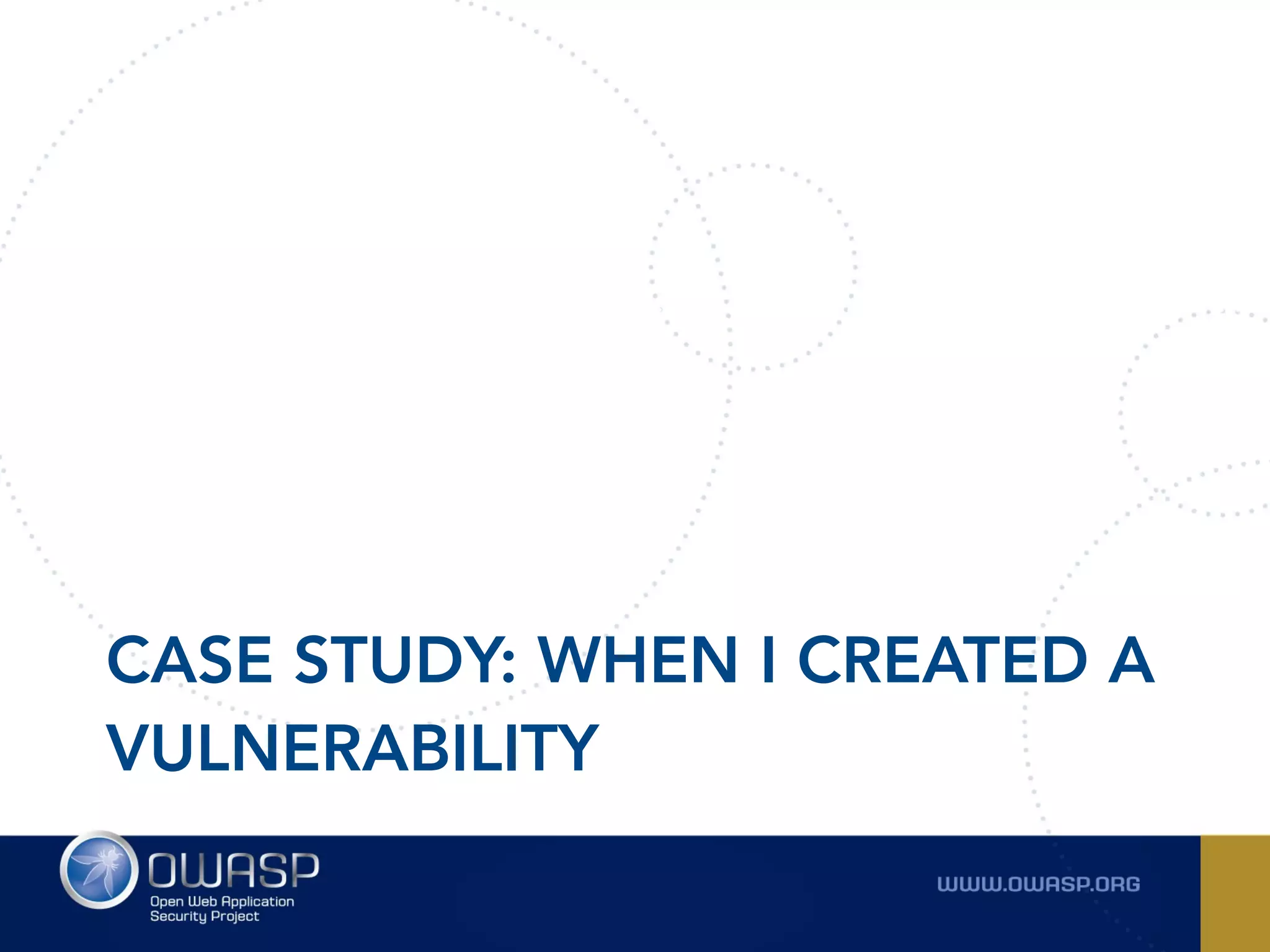 CASE STUDY: WHEN I CREATED A
VULNERABILITY
 