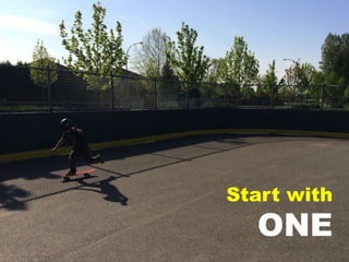 Start with
ONE
 