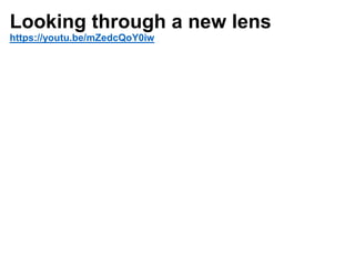 Looking through a new lens
https://youtu.be/mZedcQoY0iw
 