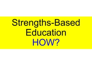 Strengths-Based
Education
HOW?
 