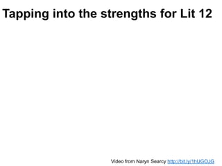 Tapping into the strengths for Lit 12
Video from Naryn Searcy http://bit.ly/1hUGOJG
 