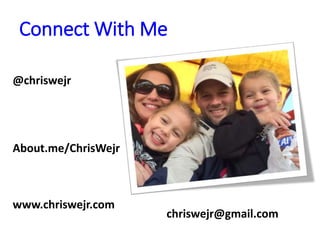 Connect With Me
www.chriswejr.com
About.me/ChrisWejr
@chriswejr
chriswejr@gmail.com
 