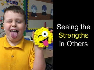 Seeing the
Strengths
in Others
 