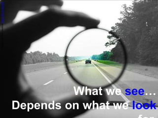 What we see…
Depends on what we look
CCImagebyRyanHaddadhttps://flic.kr/p/inZ5S
 