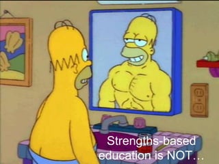 Strengths-based
education is NOT…
 