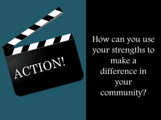 How can you use
your strengths to
make a
difference in
your
community?
 