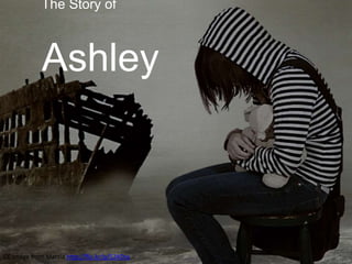 The Story of
Ashley
CC Image from Marzia http://flic.kr/p/524Dsy
 