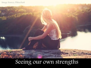 Strengths of Ourselves
Image Source: Piktochart
Seeing our own strengths
 