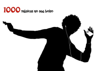 1000 músicas no seu bolso
 