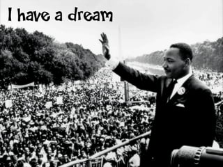 I have a dream
 
