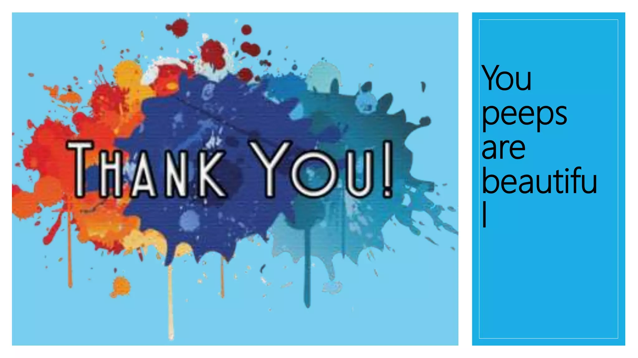 You
peeps
are
beautifu
l
 