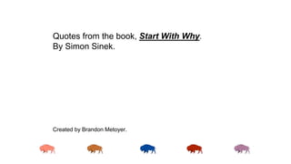 Quotes from the book, Start With Why.
By Simon Sinek.
Created by Brandon Metoyer.
 