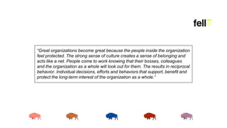 “Great organizations become great because the people inside the organization
feel protected. The strong sense of culture c...
