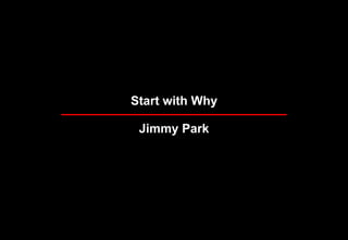 Start with Why

 Jimmy Park
 