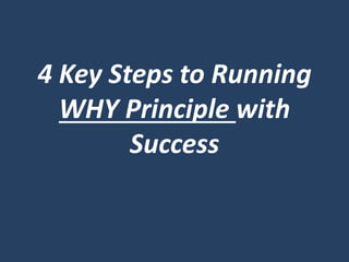 4 Key Steps to Running
WHY Principle with
Success
 