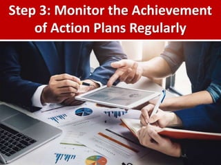 Step 3: Monitor the Achievement
of Action Plans Regularly
34
 