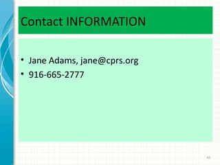 Contact INFORMATION
• Jane Adams, jane@cprs.org
• 916-665-2777

45

 