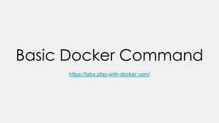 Basic Docker Command
https://labs.play-with-docker.com/
 