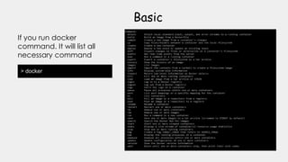 > docker
Basic
If you run docker
command. It will list all
necessary command
 