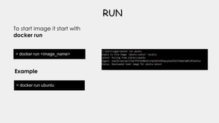 > docker run <image_name>
RUN
To start image it start with
docker run
> docker run ubuntu
Example
 