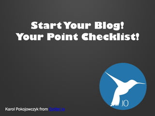 Start Your Blog!
Your Point Checklist!

Karol Pokojowczyk from Colibri.io

 