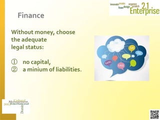 Financee

Without money, choose
the adequate
legal status:

① no capital,
② a minium of liabilities.
 