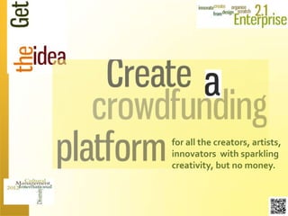 for all the creators, artists,
innovators with sparkling
creativity, but no money.
 