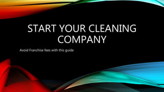 START YOUR CLEANING
COMPANY
Avoid Franchise fees with this guide
 