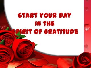 Start your Day
       in the
Spirit of Gratitude
 