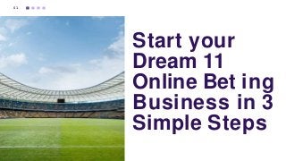 Start your
Dream 11
Online Bet ing
Business in 3
Simple Steps
01
 