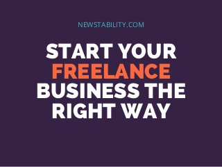 START YOUR
FREELANCE
BUSINESS THE
RIGHT WAY
NEWSTABILITY.COM
 