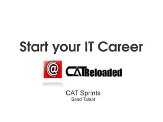 Start your IT Career


       CAT Sprints
        Saad Talaat
 