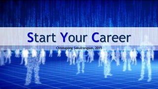 Start Your Career
Chisnupong Sakulrangsun, 2015
 