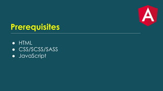 Prerequisites
● HTML
● CSS/SCSS/SASS
● JavaScript
 