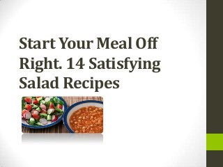 Start Your Meal Off
Right. 14 Satisfying
Salad Recipes
 