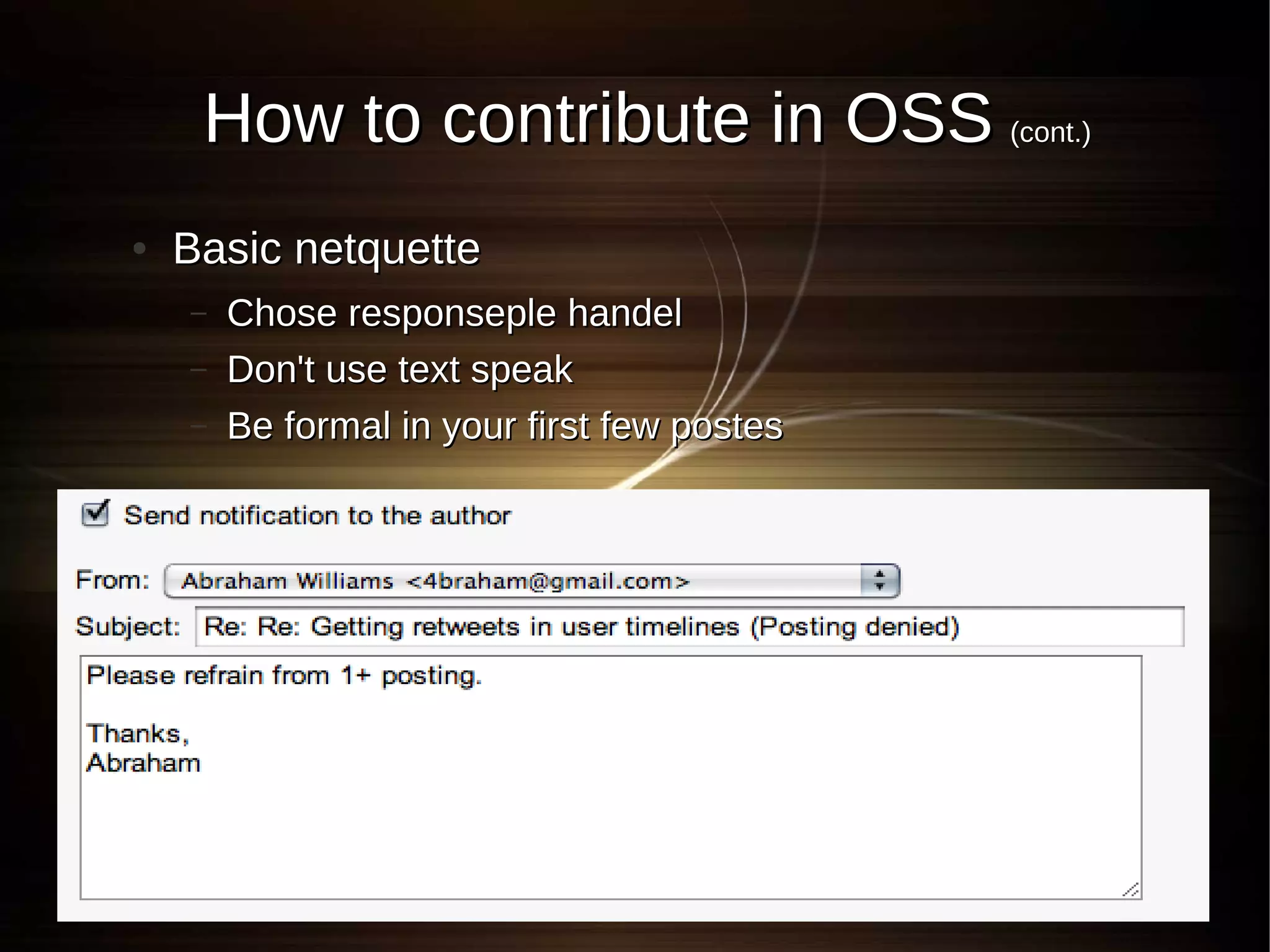 How to contribute in OSS (cont.)
●   Basic netquette
    –   Chose responseple handel
    –   Don't use text speak
    –   Be formal in your first few postes
 